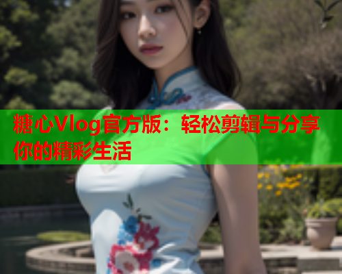 糖心Vlog官方版：轻松剪辑与分享你的精彩生活  第1张